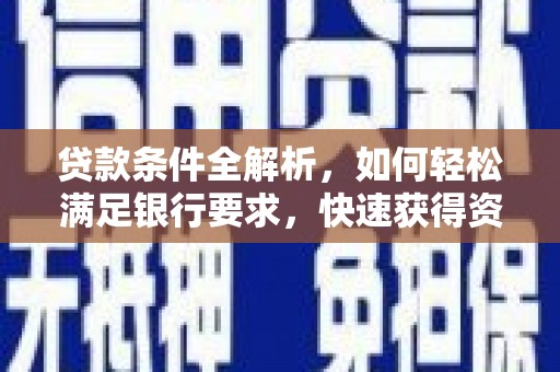 秭归贷款条件全解析，如何轻松满足银行要求，快速获得资金支持