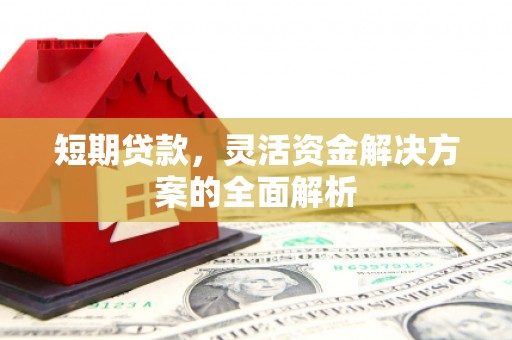秭归短期贷款，灵活资金解决方案的全面解析