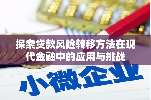 秭归探索贷款风险转移方法在现代金融中的应用与挑战