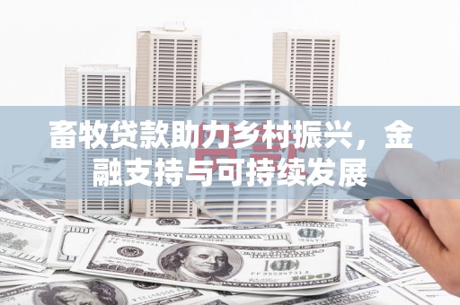 秭归畜牧贷款助力乡村振兴，金融支持与可持续发展