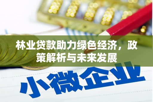 秭归林业贷款助力绿色经济，政策解析与未来发展