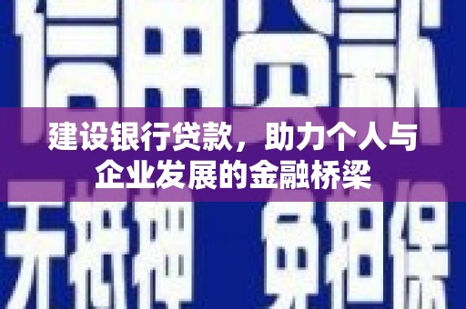 秭归建设银行贷款，助力个人与企业发展的金融桥梁