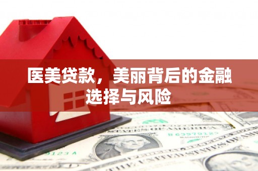 秭归医美贷款，美丽背后的金融选择与风险