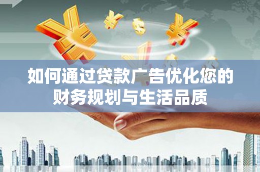 秭归如何通过贷款广告优化您的财务规划与生活品质