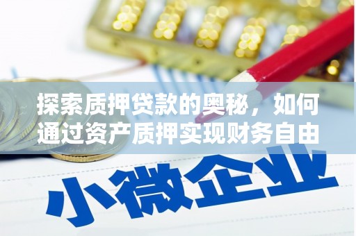 秭归探索质押贷款的奥秘，如何通过资产质押实现财务自由