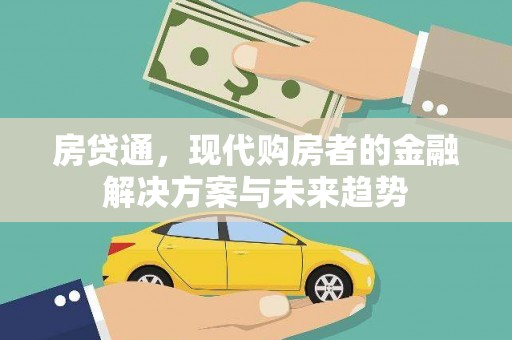 秭归房贷通，现代购房者的金融解决方案与未来趋势