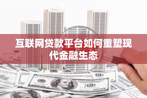 秭归互联网贷款平台如何重塑现代金融生态