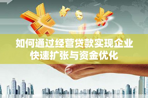 秭归如何通过经营贷款实现企业快速扩张与资金优化