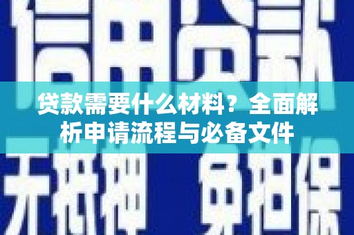 秭归贷款需要什么材料？全面解析申请流程与必备文件