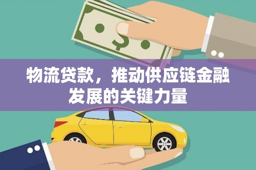 秭归物流贷款，推动供应链金融发展的关键力量
