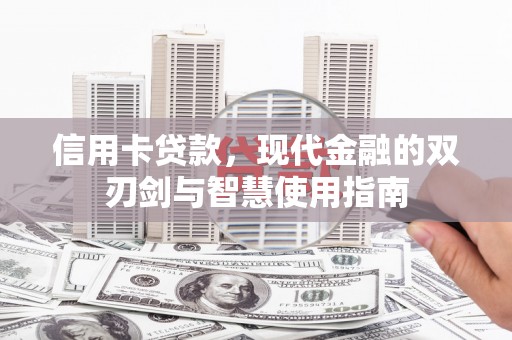 秭归信用卡贷款，现代金融的双刃剑与智慧使用指南