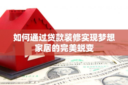 秭归如何通过贷款装修实现梦想家居的完美蜕变