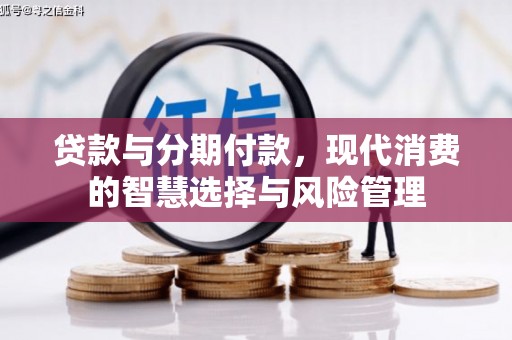 秭归贷款与分期付款，现代消费的智慧选择与风险管理