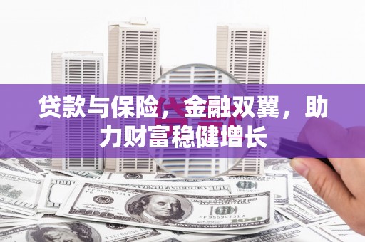 秭归贷款与保险，金融双翼，助力财富稳健增长