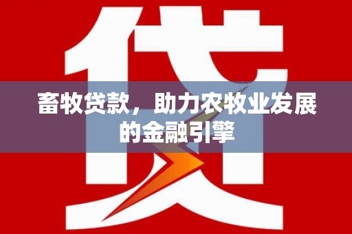 秭归畜牧贷款，助力农牧业发展的金融引擎