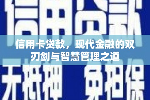 秭归信用卡贷款，现代金融的双刃剑与智慧管理之道