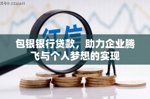 秭归包银银行贷款，助力企业腾飞与个人梦想的实现