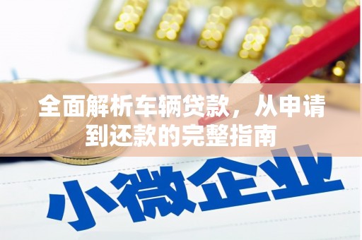 秭归全面解析车辆贷款，从申请到还款的完整指南