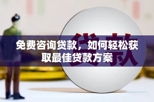 秭归免费咨询贷款，如何轻松获取最佳贷款方案