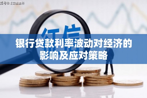 秭归银行贷款利率波动对经济的影响及应对策略