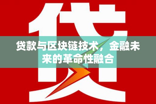 秭归贷款与区块链技术，金融未来的革命性融合