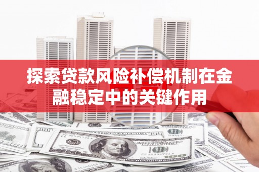 秭归探索贷款风险补偿机制在金融稳定中的关键作用
