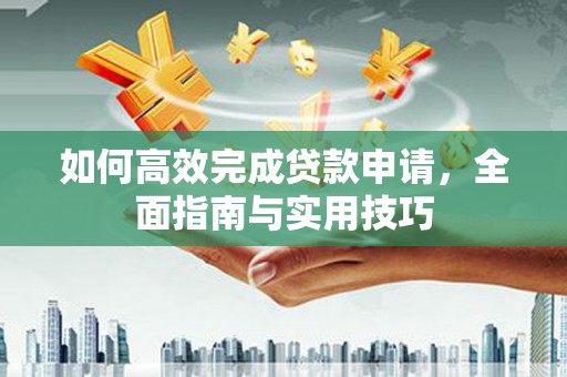 秭归如何高效完成贷款申请，全面指南与实用技巧