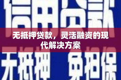 秭归无抵押贷款，灵活融资的现代解决方案