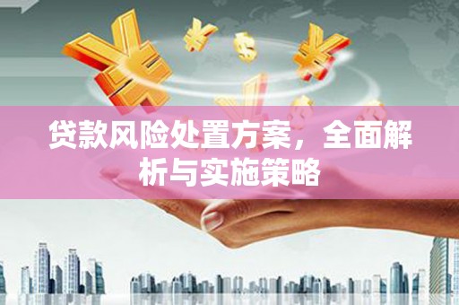 秭归贷款风险处置方案，全面解析与实施策略